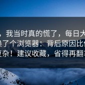 别笑，我当时真的慌了，每日大赛今日 - 换了个浏览器：背后原因比你想的复杂！建议收藏，省得再翻车