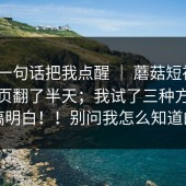 朋友一句话把我点醒 ｜ 蘑菇短视频｜在首页翻了半天；我试了三种方法才搞明白！！别问我怎么知道的
