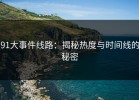 91大事件线路：揭秘热度与时间线的秘密
